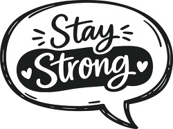 Stay strong motivational quote speech bubble black white design