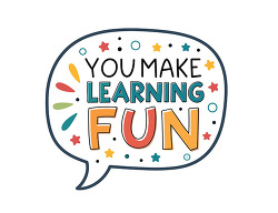 You make learning fun speech bubble teacher quote